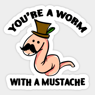 You’re A Worm With A Mustache Sticker